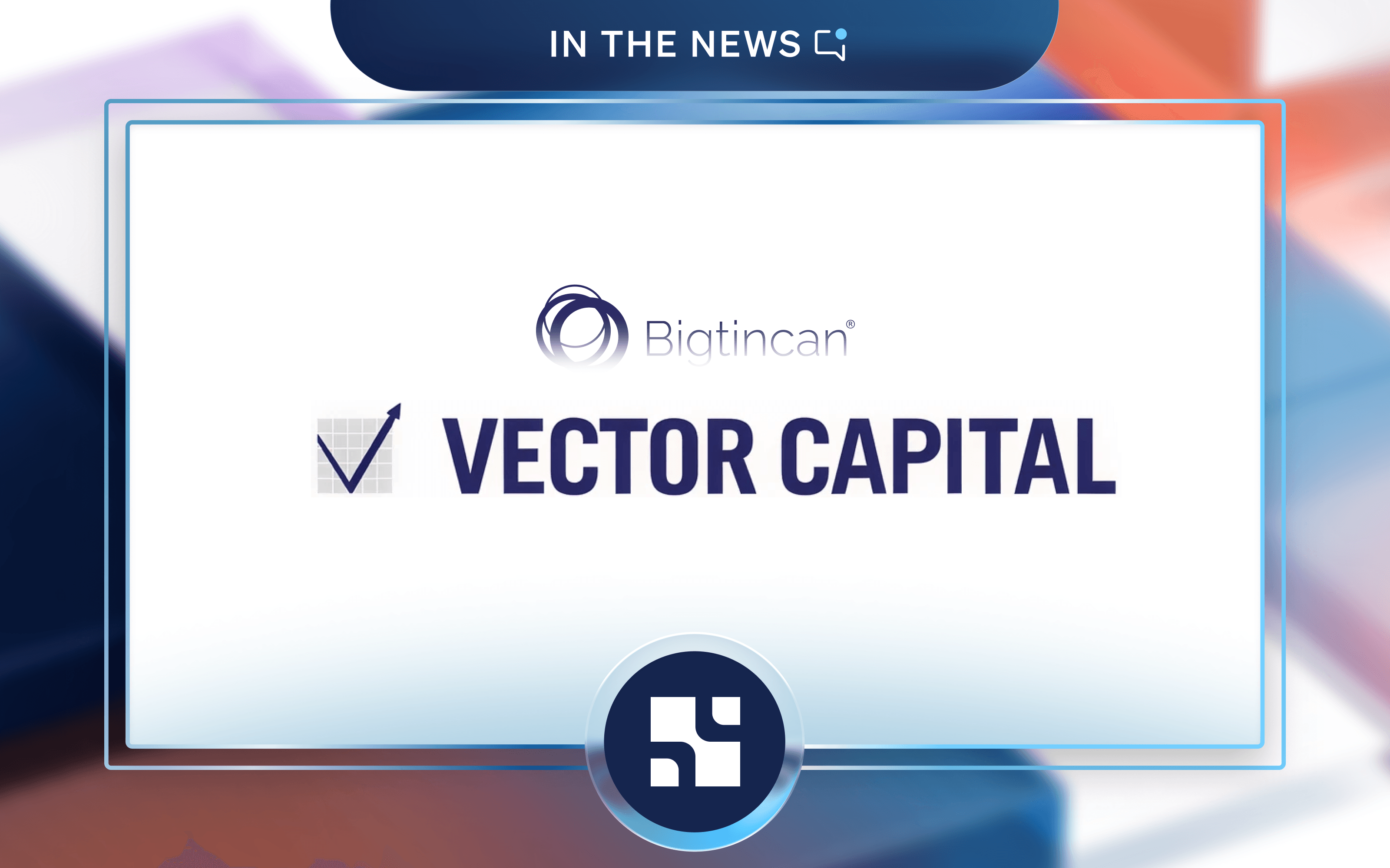 Vector Capital Completes Acquisition Of Bigtincan Holdings
