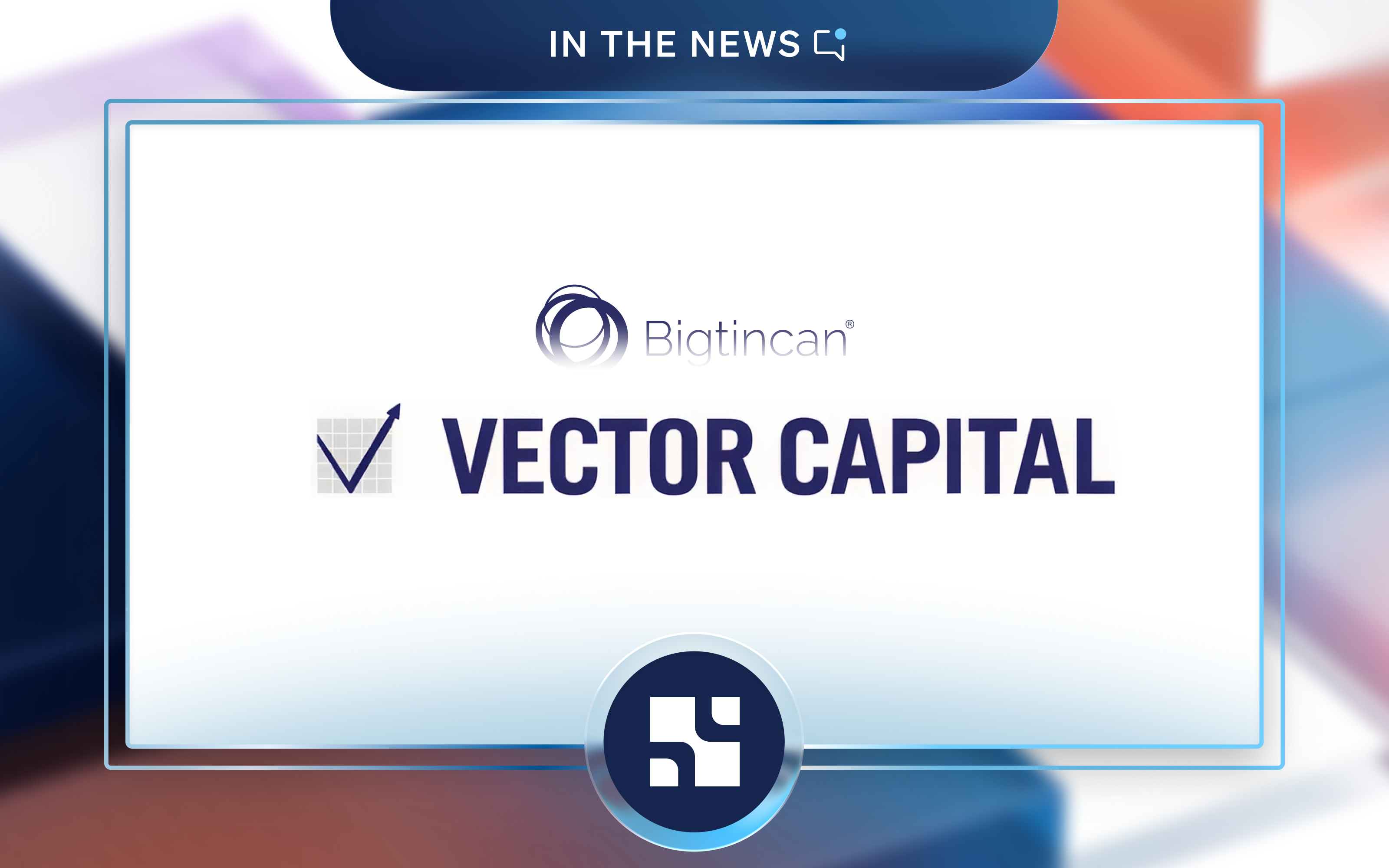 Vector Capital Completes Acquisition Of Bigtincan Holdings - Showpad